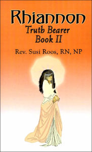 Title: Rhiannon, Book II: Truth Bearer, Author: Susi Roos R.N.