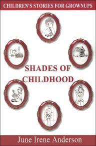 Title: Shades of Childhood: Children's Stories for Grownups, Author: June Irene Anderson