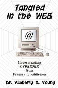 Title: Tangled in the Web: Understanding Cybersex from Fantasy to Addiction, Author: Kimberly S Young PsyD