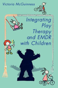 Title: Integrating Play Therapy and Emdr with Children, Author: Victoria McGuinness