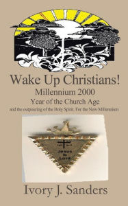 Title: Wake Up Christians!: Millennium 2000 Year of the Church Age, Author: Ivory Sanders-Laham