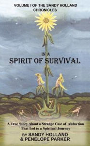 Title: In a Spirit of Survival: A True Story about a Strange Case of Abduction That Led to a Spiritual Journey, Author: Sandy Holland