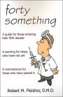 Forty Something: A Guide for Those Entering Their Fifth Decade