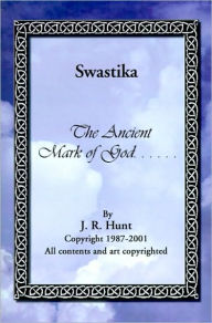 Title: Swastika: The Ancient Mark of God..., Author: J Ray Hunt