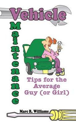 Vehicle Maintenance Tips for the Average Guy (or Girl)
