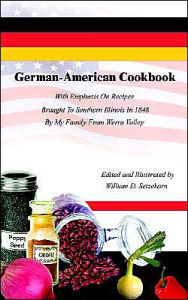 German-American Cookbook: With Emphasis on Recipes Brought to Southern Illinois in 1848 by My Family from Werra Valley