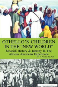 Title: Othello's Children in the New World: Moorish History and Identity in the African American Experience, Author: Josi V. Pimienta-Bey