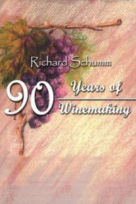 Title: 90 Years of Winemaking, Author: Richard Schumm