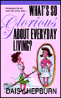 What's So Glorious About Every Day Living?: Answers for All Women Who Ask