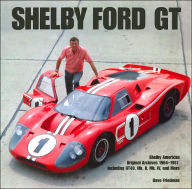 Shelby Ford GT: The Shelby American Original Archives 1964-1967, Including GT40, Mk. II, Mk. IV, and More