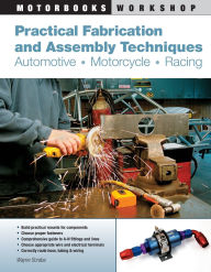 Practical Fabrication and Assembly Techniques: Automotive, Motorcycle, Racing