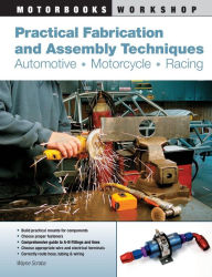 Title: Practical Fabrication and Assembly Techniques: Automotive, Motorcycle, Racing, Author: Wayne Scraba