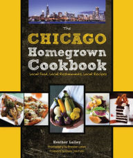The Chicago Homegrown Cookbook: Local Food, Local Restaurants, Local Recipes
