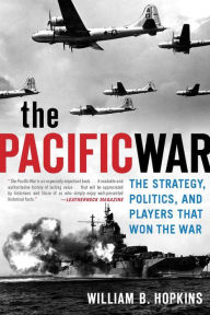 The Pacific War: The Strategy, Politics, and Players that Won the War