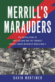 Merrill's Marauders: The Untold Story of Unit Galahad and the Toughest Special Forces Mission of World War II
