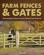 Farm Fences and Gates: Build and Repair Fences to Keep Livestock In and Pests Out