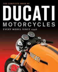 Title: The Complete Book of Ducati Motorcycles: Every Model Since 1946, Author: Ian Falloon