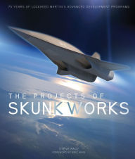 Title: The Projects of Skunk Works: 75 Years of Lockheed Martin's Advanced Development Programs, Author: Steve Pace