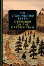 The Stout-Hearted Seven: Orphaned on the Oregon Trail