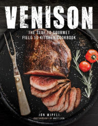 Title: Venison: The Slay to Gourmet Field to Kitchen Cookbook, Author: Jon Wipfli