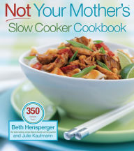 Title: Not Your Mother's Slow Cooker Cookbook, Revised and Expanded: 400 Perfect-Every-Time Recipes, Author: Beth Hensperger