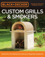 Black & Decker Custom Grills & Smokers: Build Your Own Backyard Cooking & Tailgating Equipment