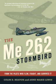 The Me 262 Stormbird: From the Pilots Who Flew, Fought, and Survived It