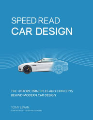 Title: Speed Read Car Design: The History, Principles and Concepts Behind Modern Car Design, Author: Tony Lewin