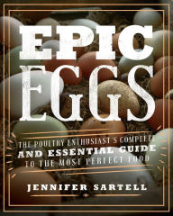 Title: Epic Eggs: The Poultry Enthusiast's Complete and Essential Guide to the Most Perfect Food, Author: Jennifer Sartell