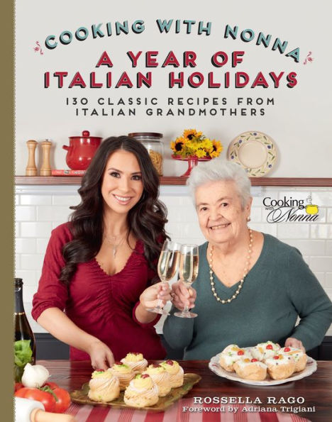 Cooking with Nonna: A Year of Italian Holidays: 130 Classic Holiday Recipes from Italian Grandmothers