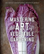 Mastering the Art of Vegetable Gardening: Rare Varieties * Unusual Options * Plant Lore & Guidance