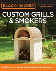 Title: Black & Decker Custom Grills & Smokers: Build Your Own Backyard Cooking & Tailgating Equipment, Author: Cool Springs Press