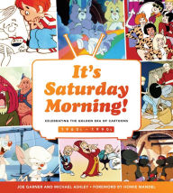 Title: It's Saturday Morning!: Celebrating the Golden Era of Cartoons 1960s - 1990s, Author: Joe Garner