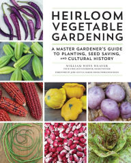 Title: Heirloom Vegetable Gardening: A Master Gardener's Guide to Planting, Seed Saving, and Cultural History, Author: William Woys Weaver