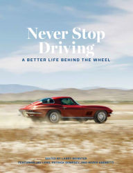 Title: Never Stop Driving: A Better Life Behind the Wheel, Author: Larry Webster