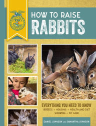 Title: How to Raise Rabbits: Everything You Need to Know, Updated & Revised Third Edition, Author: Samantha Johnson
