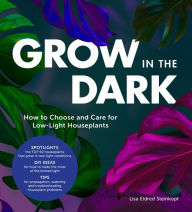 Title: Grow in the Dark: How to Choose and Care for Low-Light Houseplants, Author: Lisa Eldred Steinkopf