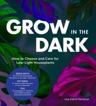 Title: Grow in the Dark: How to Choose and Care for Low-Light Houseplants, Author: Lisa Eldred Steinkopf