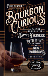 Title: Bourbon Curious: A Tasting Guide for the Savvy Drinker with Tasting Notes for Dozens of New Bourbons, Author: Fred Minnick