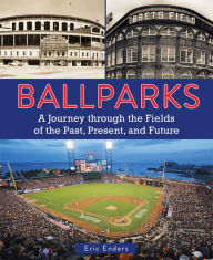 Title: Ballparks: A Journey Through the Fields of the Past, Present, and Future, Author: Eric Enders