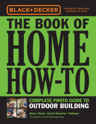 Title: Black & Decker The Book of Home How-To Complete Photo Guide to Outdoor Building: Decks * Sheds * Garden Structures * Pathways, Author: Cool Springs Press