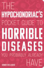 The Hypochondriac's Pocket Guide to Horrible Diseases You Probably Already Have