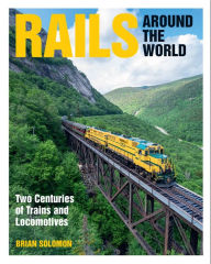 Title: Rails Around the World: Two Centuries of Trains and Locomotives, Author: Brian Solomon