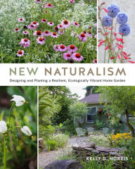 Title: New Naturalism: Designing and Planting a Resilient, Ecologically Vibrant Home Garden, Author: Kelly D. Norris