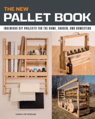 Title: The New Pallet Book: Ingenious DIY Projects for the Home, Garden, and Homestead, Author: Chris Peterson