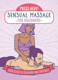 Title: Press Here! Sensual Massage for Beginners: Your Guide to Pleasure and Intimacy, Author: Sydney Price