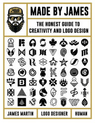 Title: Made by James: The Honest Guide to Creativity and Logo Design, Author: James Martin