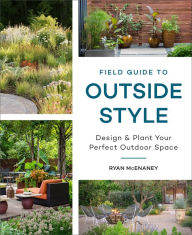 Title: Field Guide to Outside Style: Design and Plant Your Perfect Outdoor Space, Author: Ryan McEnaney