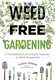 Title: Weed-Free Gardening: A Comprehensive and Organic Approach to Weed Management, Author: Tasha Greer