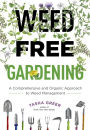 Weed-Free Gardening: A Comprehensive and Organic Approach to Weed Management